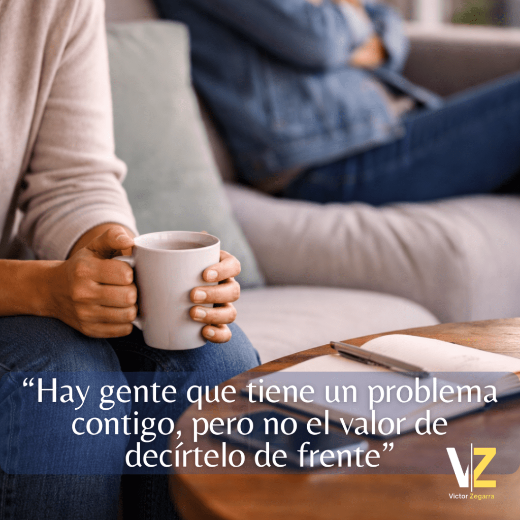 Hay gente que tiene un problema contigo, pero no el valor de decírtelo de&nbsp;frente